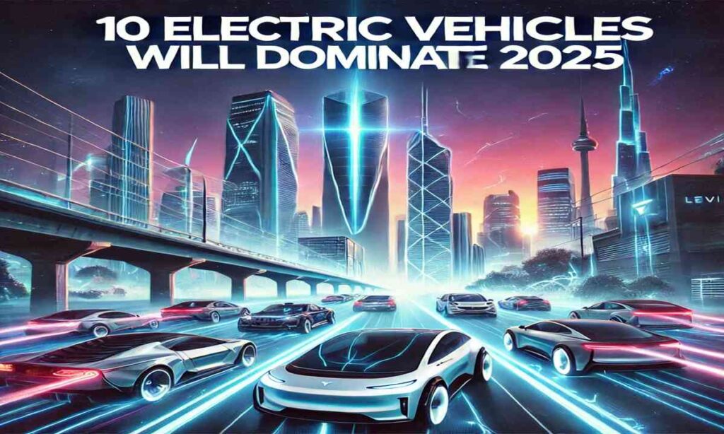 Top 10 Electric Vehicles Will Dominate 2025 Number 4 is a Game-Changer Top 10 Electric Vehicles